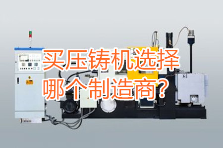 買壓鑄機(jī)選擇哪個(gè)制造商？